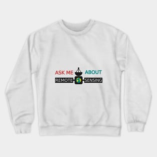 Ask Me About Remote Sensing White Shirt Edition Crewneck Sweatshirt